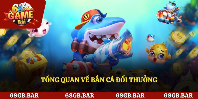 Tổng quan về bắn cá đổi thưởng