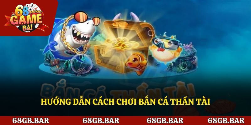 Hướng dẫn tham gia chơi bắn cá thần tài 