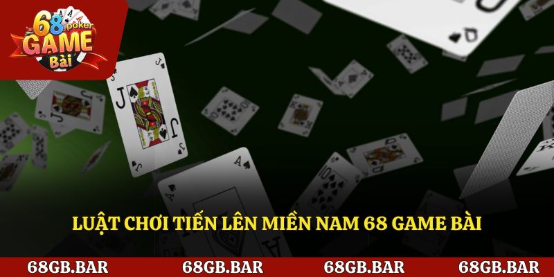 Luật chơi tiến lên miền nam 68 game bài
