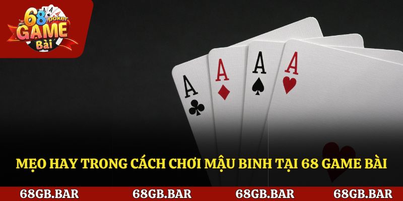 Mẹo hay trong cách chơi mậu binh tại 68 Game bài