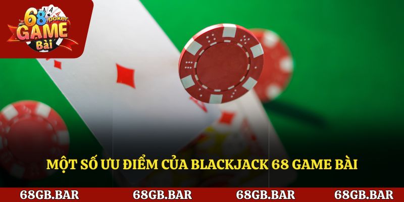 Một số ưu điểm của Blackjack 68 game bài