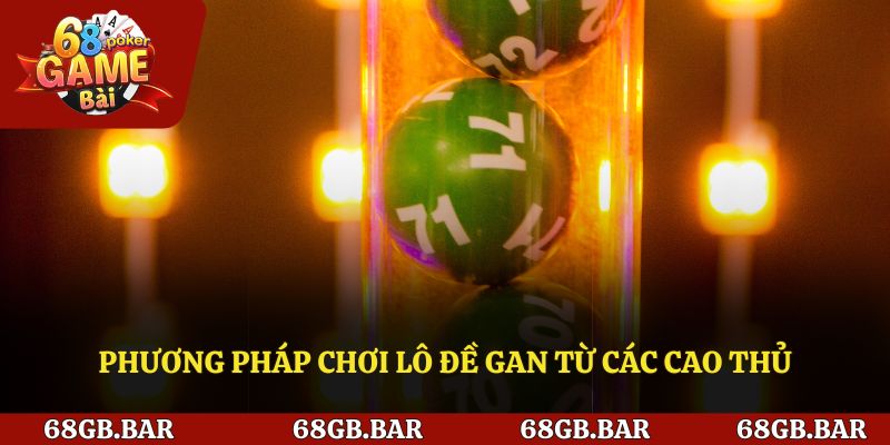 Phương pháp chơi lô đề gan từ các cao thủ