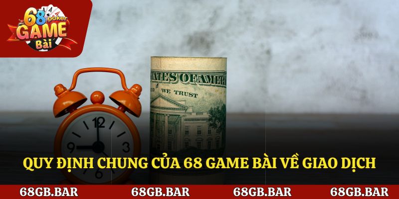 Quy định chung của 68 Game bài về giao dịch