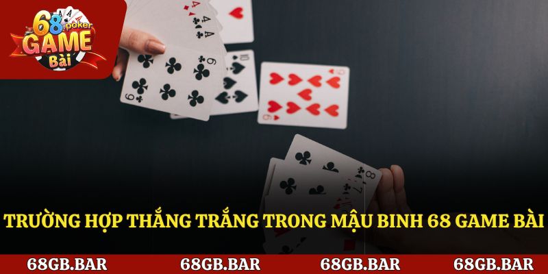 Trường hợp thắng trắng trong mậu binh 68 Game bài